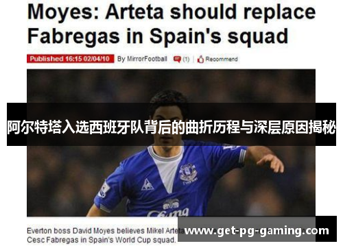 阿尔特塔入选西班牙队背后的曲折历程与深层原因揭秘