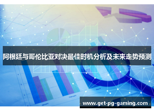 阿根廷与哥伦比亚对决最佳时机分析及未来走势预测 阿根廷与哥伦比亚对决最佳时机分析及未来走势预测