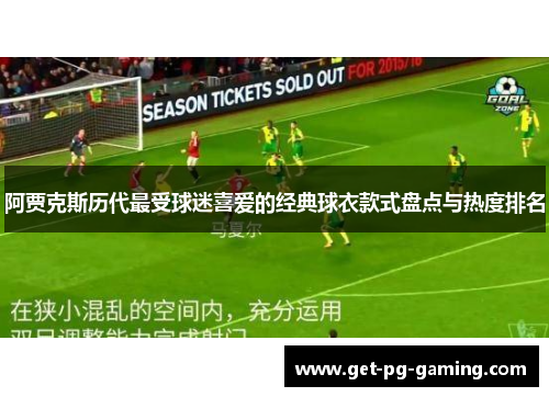 阿贾克斯历代最受球迷喜爱的经典球衣款式盘点与热度排名