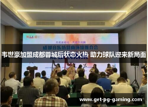 韦世豪加盟成都蓉城后状态火热 助力球队迎来新局面 韦世豪加盟成都蓉城后状态火热 助力球队迎来新局面
